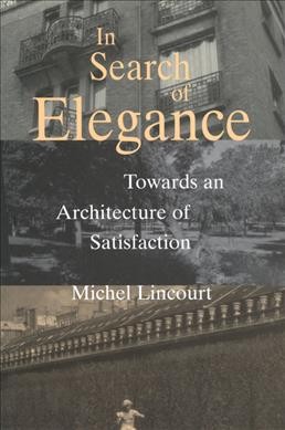 In search of elegance [electronic resource] : towards an architecture of satisfaction / Michel Lincourt ; illustrations by Louise Beaupré-Lincourt.