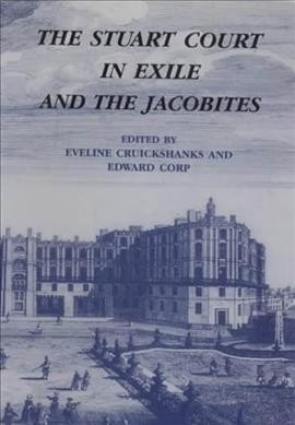The Stuart court in exile and the Jacobites [electronic resource] / edited by Eveline Cruickshanks and Edward Corp.