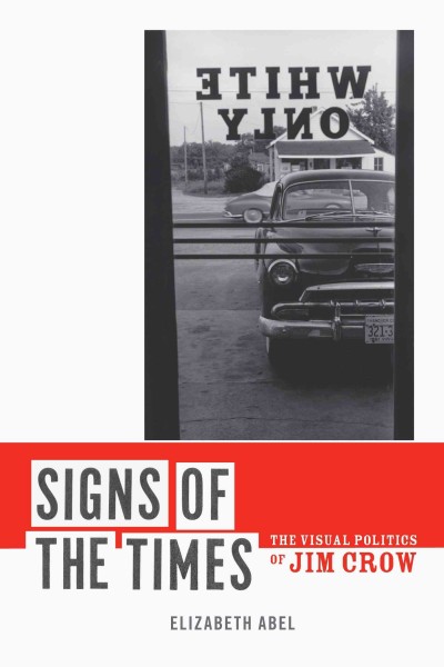 Signs of the times [electronic resource] : the visual politics of Jim Crow / Elizabeth Abel.
