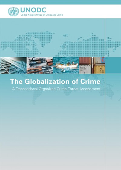 The globalization of crime [electronic resource] [electronic resource] : a transnational organized crime threat assessment / United Nations Office on Drugs and Crime.