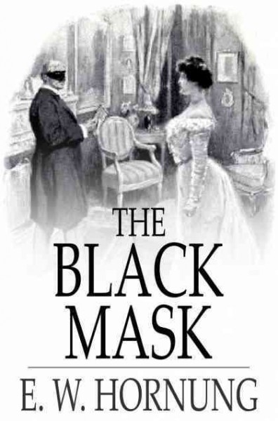 The black mask [electronic resource] : further adventures of the amateur cracksman / E.W. Hornung.
