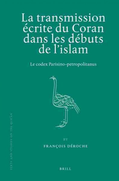 La transmission écrite du Coran dans les débuts de l'islam [electronic resource] : le codex Parisino-petropolitanus / par François Déroche.