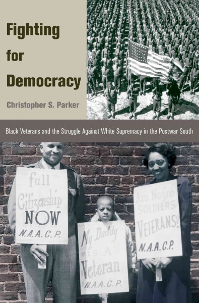 Fighting for democracy [electronic resource] : Black veterans and the struggle against white supremacy in the postwar South / Christopher S. Parker.