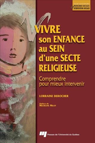 Vivre son enfance au sein d'une secte religieuse [electronic resource] : comprendre pour mieux intervenir / Lorraine Derocher ; préface de Micheline Milot.