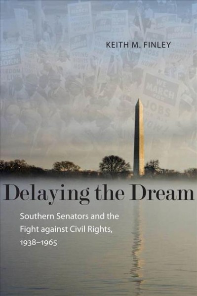Delaying the dream [electronic resource] : southern senators and the fight against civil rights, 1938-1965 / Keith M. Finley.