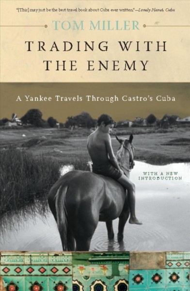 Trading with the enemy [electronic resource] : a Yankee travels through Castro's Cuba / Tom Miller.