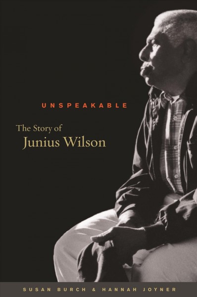 Unspeakable [electronic resource] : the story of Junius Wilson / Susan Burch and Hannah Joyner.
