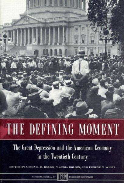 The defining moment [electronic resource] : the Great Depression and the American economy in the twentieth century / edited by Michael D. Bordo, Claudia Goldin, and Eugene N. White.