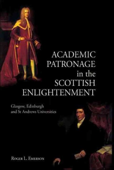 Academic patronage in the Scottish enlightenment [electronic resource] : Glasgow, Edinburgh and St Andrews universities / Roger L. Emerson.