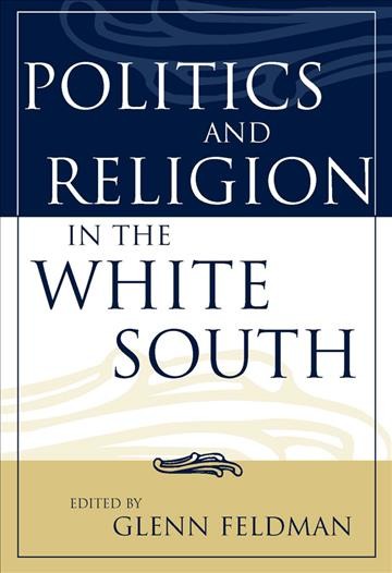 Politics and religion in the White South [electronic resource] / edited by Glenn Feldman.