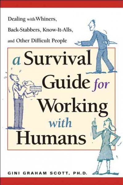 A survival guide for working with humans [electronic resource] : dealing with whiners, back-stabbers, know-it-alls, and other difficult people / Gini Graham Scott.