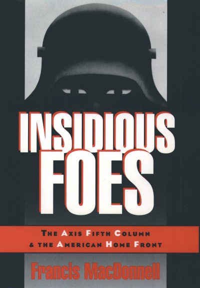 Insidious foes [electronic resource] : the Axis Fifth Column and the American home front / Francis MacDonnell.