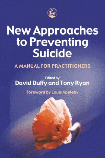 New approaches to preventing suicide [electronic resource] : a manual for practitioners / edited by David Duffy and Tony Ryan.