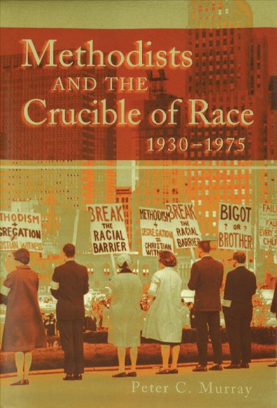 Methodists and the crucible of race, 1930-1975 [electronic resource] / Peter C. Murray.