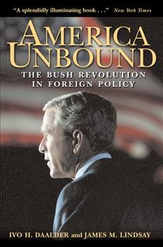 America unbound [electronic resource] : the Bush revolution in foreign policy / Ivo H. Daalder, James M. Lindsay.