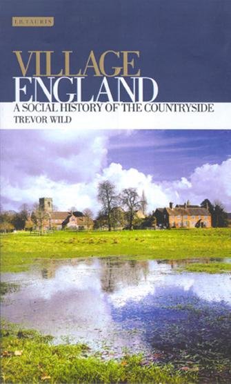 Village England [electronic resource] : a social history of the countryside / Trevor Wild.