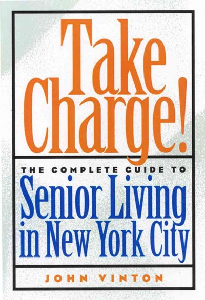 Take charge! [electronic resource] : the complete guide to senior living in New York City / John Vinton.