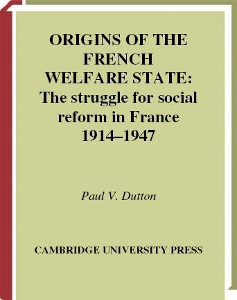 Origins of the French welfare state [electronic resource] : the struggle for social reform in France, 1914-1947 / Paul V. Dutton.