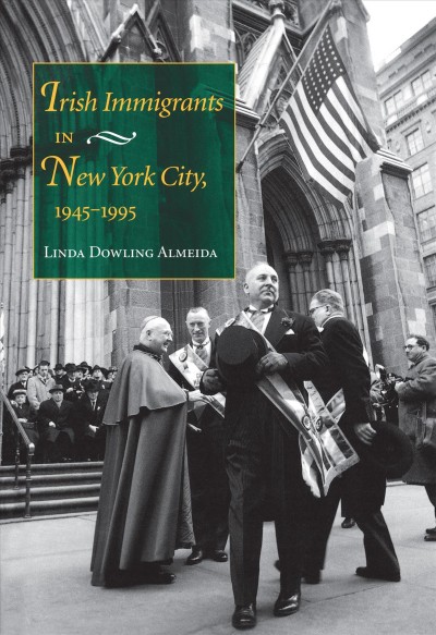 Irish immigrants in New York City, 1945-1995 [electronic resource] / Linda Dowling Almeida.