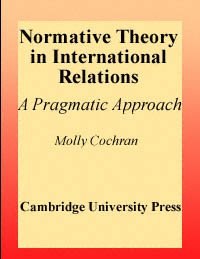 Normative theory in international relations [electronic resource] : a pragmatic approach / Molly Cochran.