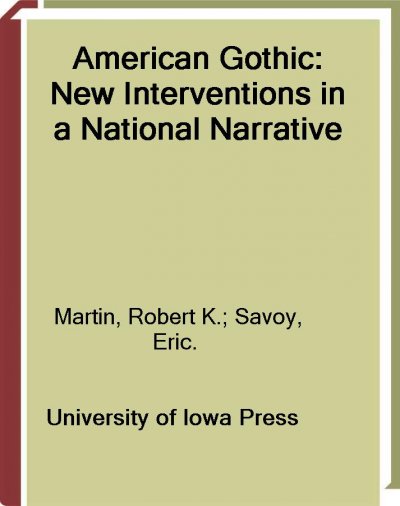 American gothic [electronic resource] : new interventions in a national narrative / edited by Robert K. Martin & Eric Savoy.