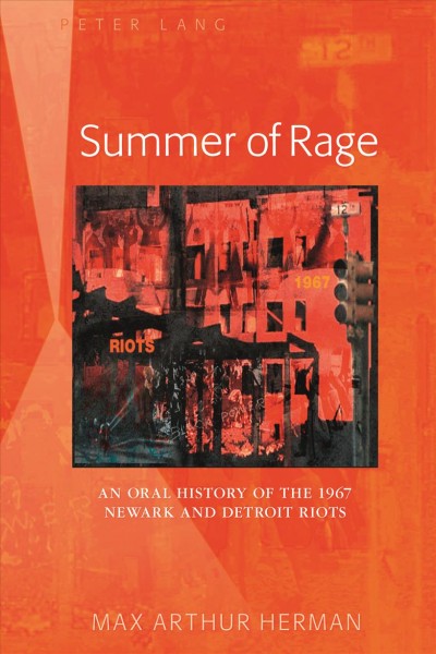 Summer of rage : an oral history of the 1967 Newark and Detroit riots / Max Arthur Herman.