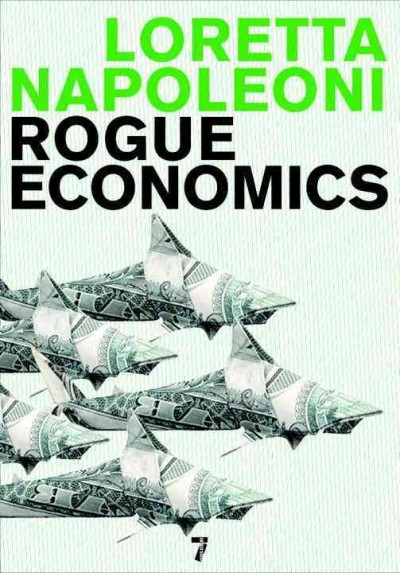 Rogue economics : capitalism's new reality / Loretta Napoleoni.