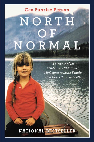 North of normal [electronic resource] : a memoir of my wilderness childhood, my counterculture family, and how I survived both / Cea Sunrise Person.