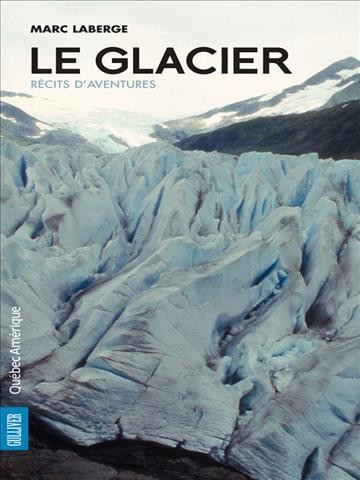 Le glacier [electronic resource] : récits d'aventure / Marc Laberge.