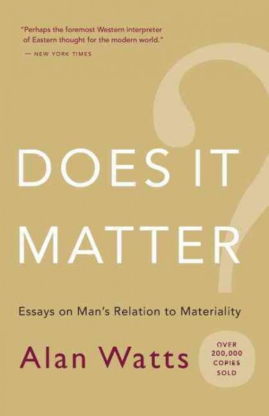 Does it matter? : essays on man's relation to materiality / Alan Watts.