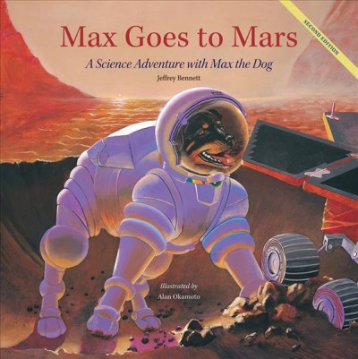 Max goes to Mars : a science adventure with Max the dog / Jeffrey Bennett ; illustrated by Alan Okamoto.