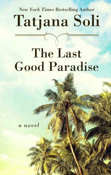 The Last Good Paradise : a novel / Tatjana Soli [Large print] :