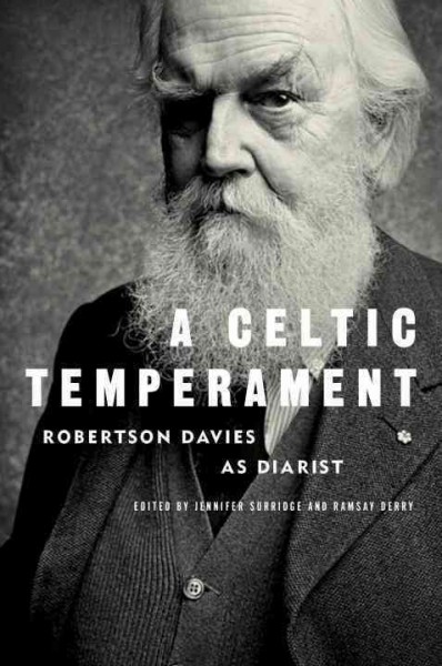 A Celtic temperament : Robertson Davies as diarist / edited by Jennifer Surridge and Ramsay Derry.