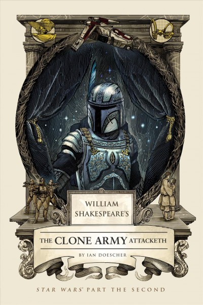 William Shakespeare's the clone army attacketh : Star Wars part the second / by Ian Doescher ; inspired by the work of George Lucas and William Shakespeare ; [illustrations by Nicolas Delort].