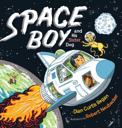 Space boy and his dog / Dian Curtis Regan ; illustrations by Robert Neubecker.