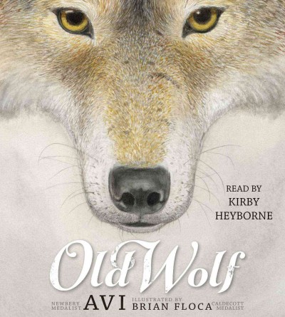 Old wolf [sound recording (CD)] / Newbery medalist author, Avi ; illustrated by Brian Floca, Caldecott medalist; read by Kirby Heyborne.
