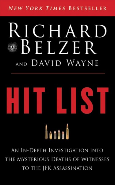 Hit list : an in-depth investigation into the mysterious deaths of witnesses to the JFK assassination / Richard Belzer and David Wayne.