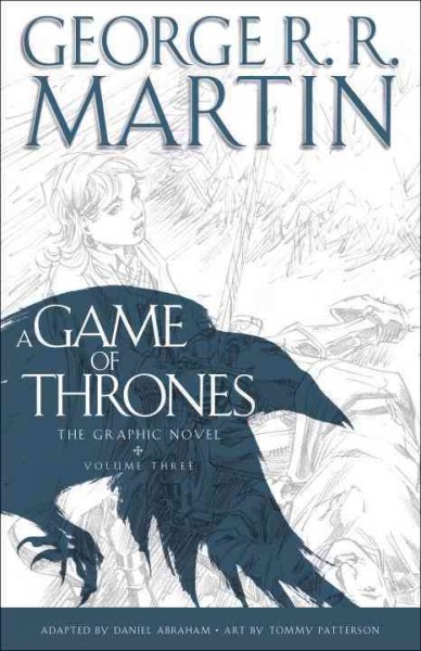 A game of thrones : The graphic novel. Vol. 3 / written by George R.R. Martin ; adapted by Daniel Abraham ; art by Tommy Patterson ; colors by Ivan Nunes ; lettering by Marshall Dillon.