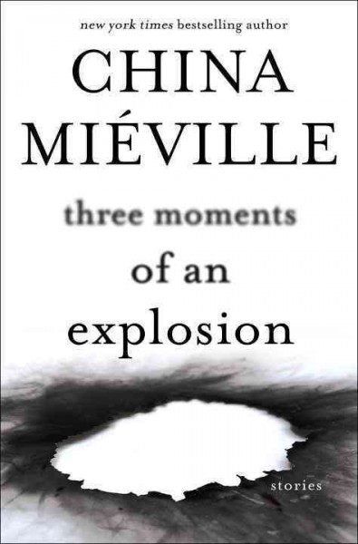 Three moments of an explosion : stories / China Miéville.