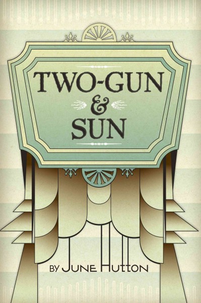 Two-Gun & Sun : a novel / June Hutton.