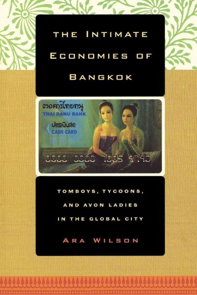 The Intimate Economies of Bangkok [electronic resource] : Tomboys, Tycoons, and Avon Ladies in the Global City.