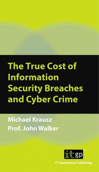 The true cost of information security breaches and cyber crime [electronic resource] / Michael Krausz, John Walker.