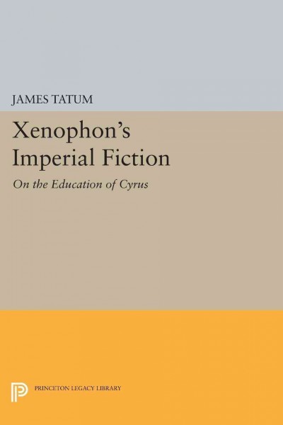 Xenophon's imperial fiction : on the education of Cyrus / James Tatum.