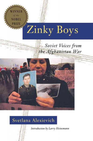 Zinky boys : Soviet voices from the Afghanistan war / Svetlana Alexievich ; translated by Julia and Robin Whitby ; with introduction by Larry Heinemann.