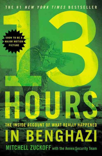 13 hours : the inside account of what really happened in Benghazi / Mitchell Zuckoff with members of the Annex security team.