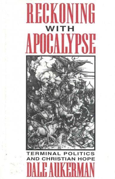Reckoning with apocalypse : terminal politics and Christian hope / Dale Aukerman.