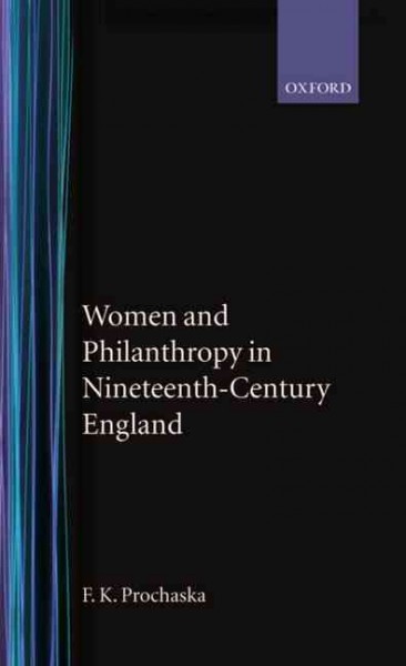 Women and philanthropy in nineteenth-century England / by F. K. Prochaska.