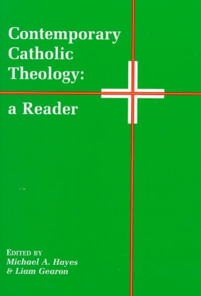 Contemporary Catholic theology : a reader / edited by Michael A. Hayes and Liam Gearon.
