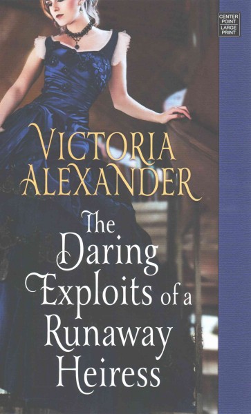 The daring exploits of a runaway heiress / Victoria Alexander.
