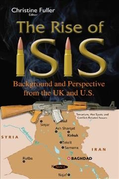 The rise of ISIS : background and perspective from the UK and US / Christine Fuller, editor.